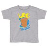 log it's better than bad it's good Toddler T-shirt