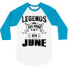 Legends Are Born In June 3/4 Sleeve Shirt