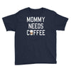 mommy needs coffee Youth Tee