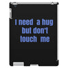 i need a hug  but don't touch me iPad 3 and 4 Case