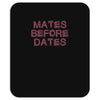 mates before dates Mousepad