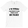 i'm sorry for what i said when i was hungry t shirt T-Shirt