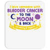I Love Someone with Bladder Cancer to The Moon &amp; Back to Infinity Mousepad