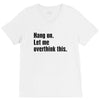 hang on. let me overthink this V-Neck Tee