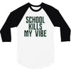 school kills my vibe 3/4 Sleeve Shirt