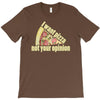i want pizza not your opinion T-Shirt