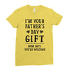 I&rsquo;m Your Father&rsquo;s Day Gift Mom Says You&rsquo;re Welcome Ladies Fitted T-Shirt