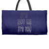 it's not me it's you girls Weekender Totes