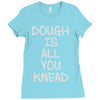 dough is all you knead Ladies Fitted T-Shirt