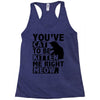 you've cat to be kitten me right meow Racerback Tank