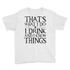that what i do i drink and i know things Youth Tee