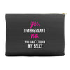 Yes I Am Pregnant No You Can't Touch My Belly Accessory Pouches