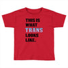 This is What Trans Looks Like Toddler T-shirt