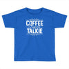 coffee before talkie funny Toddler T-shirt