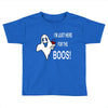 im here for the boos Toddler T-shirt