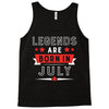 Legends Are Born In July Tank Top