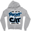 i may not be be perfect but my cat loves me Zipper Hoodie