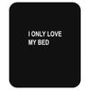i only love my bed Mousepad