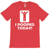 i pooped today T-Shirt