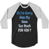 oh i'm sorry was my sass too much 3/4 Sleeve Shirt