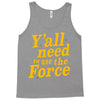 y'all need to use the force Tank Top