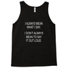 i always mean what i say Tank Top