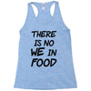there is no we in food Racerback Tank