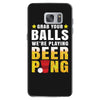 Grab Your Balls We Are Playing Beer Pong Samsung Galaxy S7