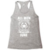 All Men Are Created Equal But Only The Best Are Born In June Racerback Tank