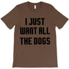 I Want All The Dogs T-Shirt