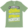 If Things Gets Better With Age Then I Am Approaching Magnificence T-Shirt