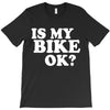 is my bike ok T-Shirt
