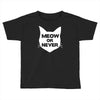 meow or never cat Toddler T-shirt