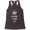 Don't Be Jealous Just Because Look This Good At 30 Racerback Tank