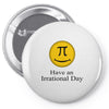 have an irrational day Pin-back button