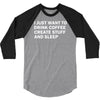 i just want to drink coffee, create stuff and sleep 3/4 Sleeve Shirt