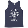 life's better with a dog Tank Top