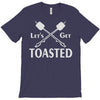 let's get toasted T-Shirt