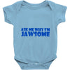 ask me why i'm jawsome Baby Onesie