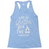 life is better by the camp fire Racerback Tank