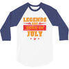 Legends Are Born In July 3/4 Sleeve Shirt
