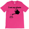i wet my plants T-Shirt