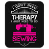 I Don't Need Therapy Just Need Sewing Mousepad