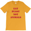 Eat Pussy Not Animals T-Shirt