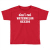 Don't Eat Watermelon Seeds Toddler T-shirt