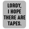 Lordy I Hope there Are Tapes Mousepad
