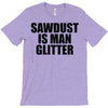 sawdust is man glitter T-Shirt
