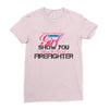 Move Over Boys Let This Girl Show You How To Be A Firefighter Ladies Fitted T-Shirt