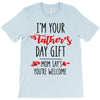 i'm your father's day gift mom says you're welcome T-Shirt