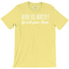 dad is busy go ask mum T-Shirt